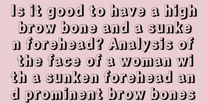Is it good to have a high brow bone and a sunken forehead? Analysis of the face of a woman with a sunken forehead and prominent brow bones