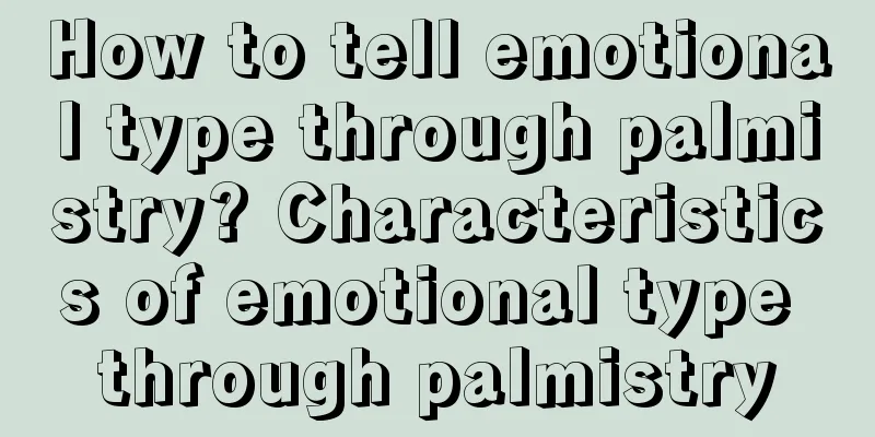 How to tell emotional type through palmistry? Characteristics of emotional type through palmistry