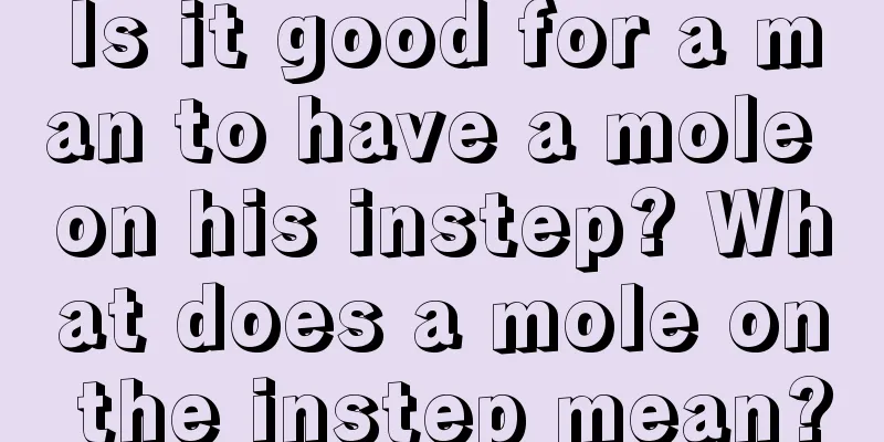 Is it good for a man to have a mole on his instep? What does a mole on the instep mean?