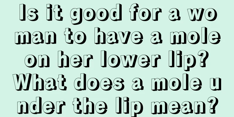 Is it good for a woman to have a mole on her lower lip? What does a mole under the lip mean?
