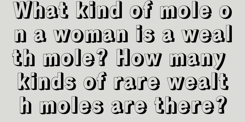 What kind of mole on a woman is a wealth mole? How many kinds of rare wealth moles are there?