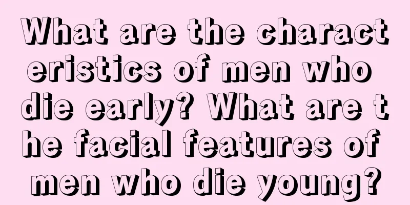 What are the characteristics of men who die early? What are the facial features of men who die young?