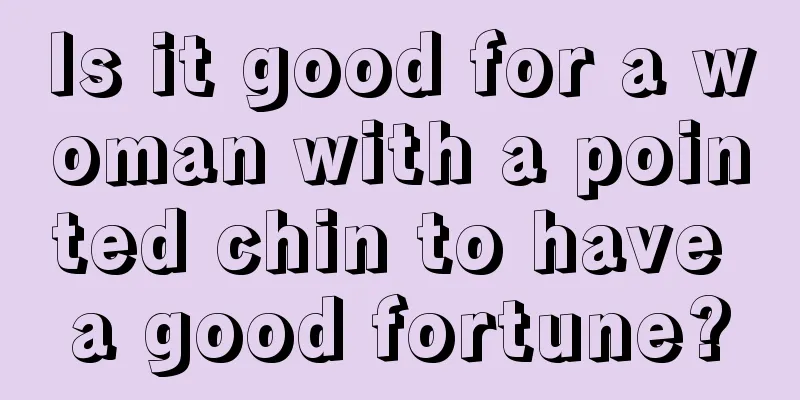 Is it good for a woman with a pointed chin to have a good fortune?