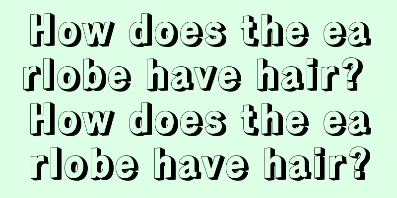 How does the earlobe have hair? How does the earlobe have hair?