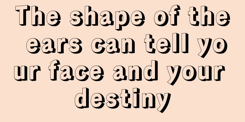 The shape of the ears can tell your face and your destiny