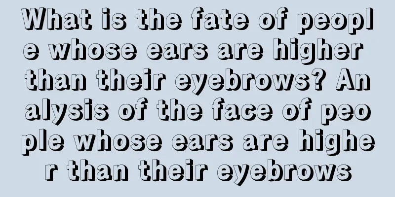 What is the fate of people whose ears are higher than their eyebrows? Analysis of the face of people whose ears are higher than their eyebrows