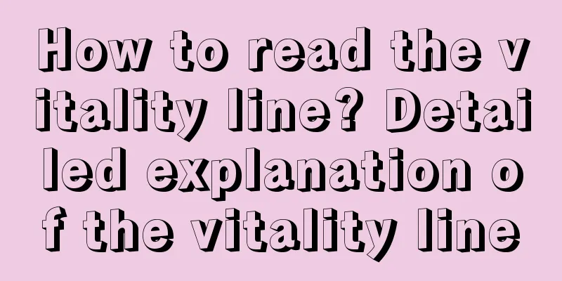 How to read the vitality line? Detailed explanation of the vitality line