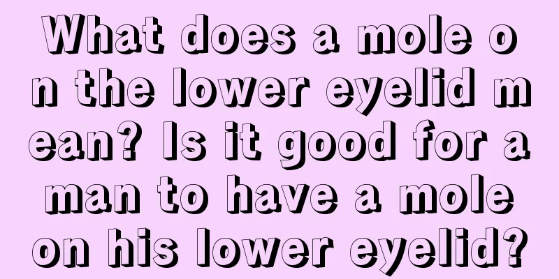 What does a mole on the lower eyelid mean? Is it good for a man to have a mole on his lower eyelid?