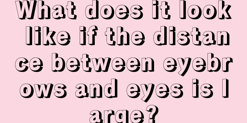 What does it look like if the distance between eyebrows and eyes is large?