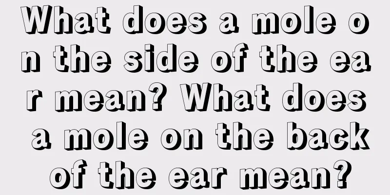 What does a mole on the side of the ear mean? What does a mole on the back of the ear mean?