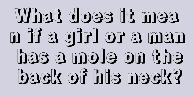 What does it mean if a girl or a man has a mole on the back of his neck?