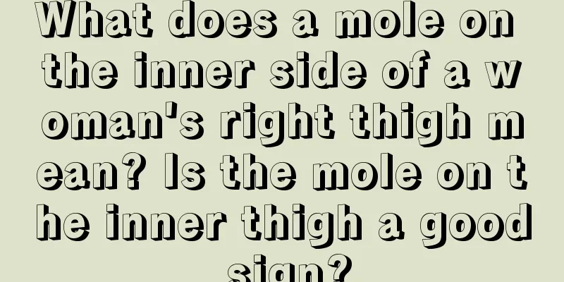 What does a mole on the inner side of a woman's right thigh mean? Is the mole on the inner thigh a good sign?