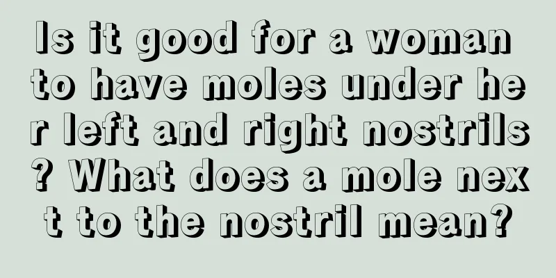 Is it good for a woman to have moles under her left and right nostrils? What does a mole next to the nostril mean?