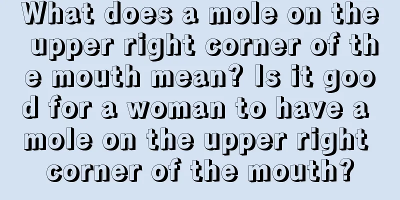 What does a mole on the upper right corner of the mouth mean? Is it good for a woman to have a mole on the upper right corner of the mouth?