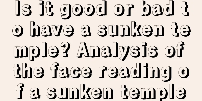 Is it good or bad to have a sunken temple? Analysis of the face reading of a sunken temple