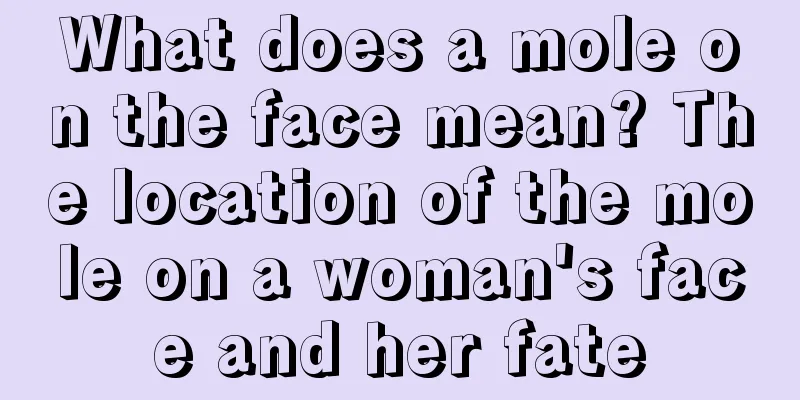 What does a mole on the face mean? The location of the mole on a woman's face and her fate