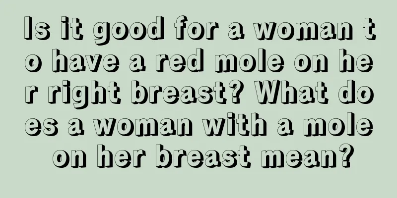 Is it good for a woman to have a red mole on her right breast? What does a woman with a mole on her breast mean?