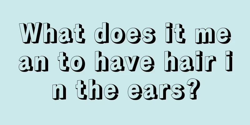 What does it mean to have hair in the ears?