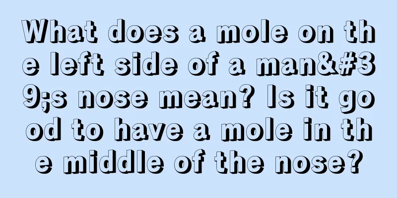 What does a mole on the left side of a man's nose mean? Is it good to have a mole in the middle of the nose?