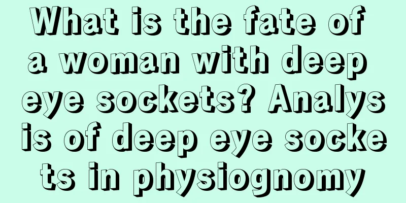 What is the fate of a woman with deep eye sockets? Analysis of deep eye sockets in physiognomy