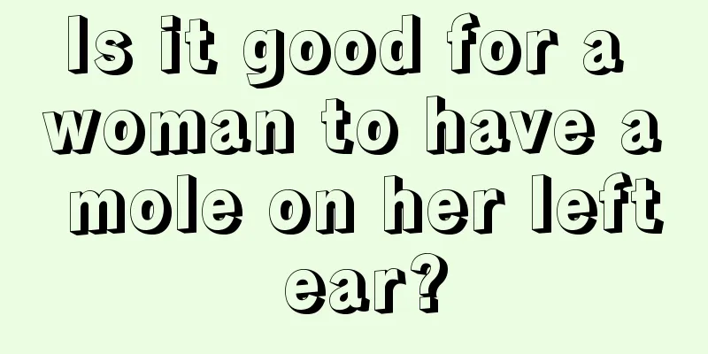 Is it good for a woman to have a mole on her left ear?