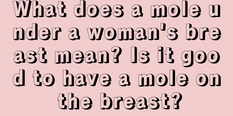 What does a mole under a woman's breast mean? Is it good to have a mole on the breast?