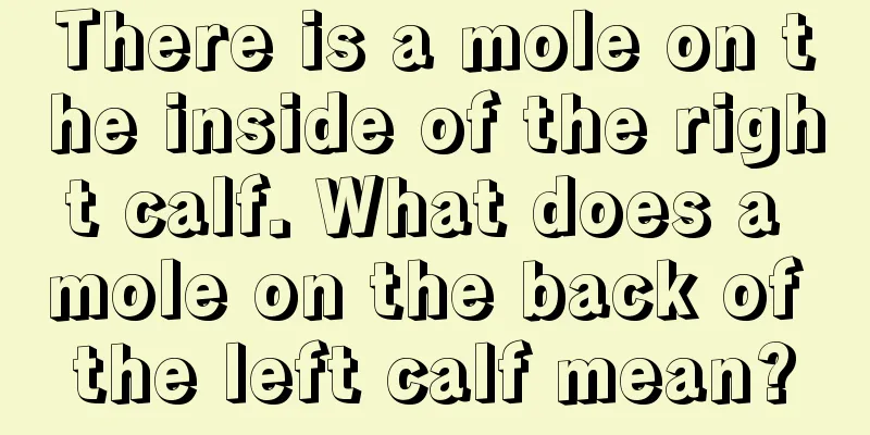 There is a mole on the inside of the right calf. What does a mole on the back of the left calf mean?