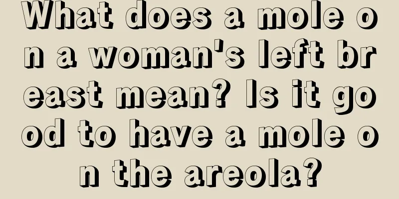 What does a mole on a woman's left breast mean? Is it good to have a mole on the areola?
