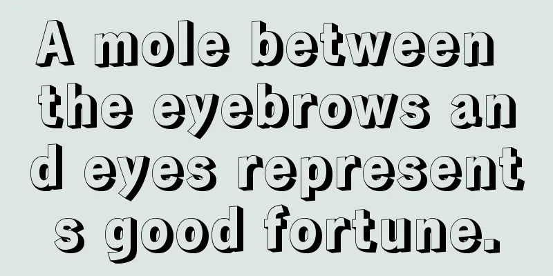 A mole between the eyebrows and eyes represents good fortune.