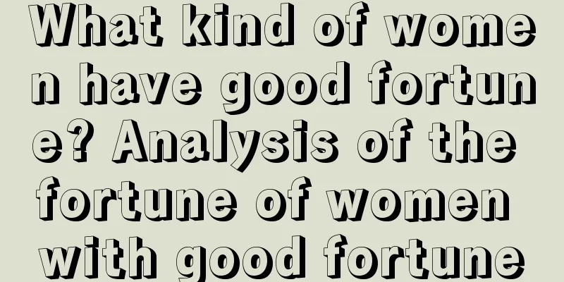 What kind of women have good fortune? Analysis of the fortune of women with good fortune