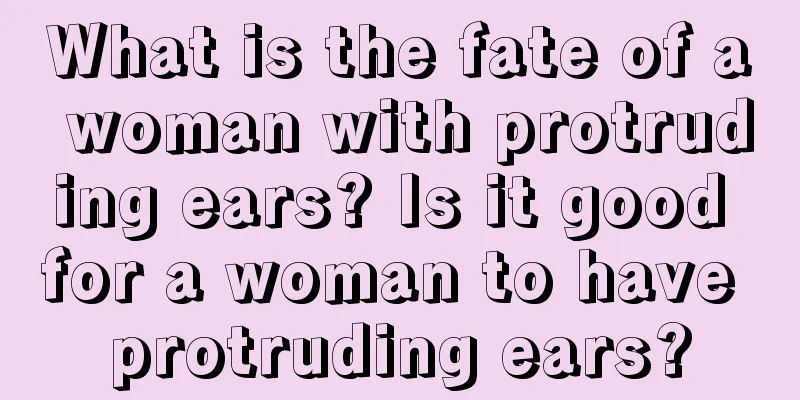 What is the fate of a woman with protruding ears? Is it good for a woman to have protruding ears?