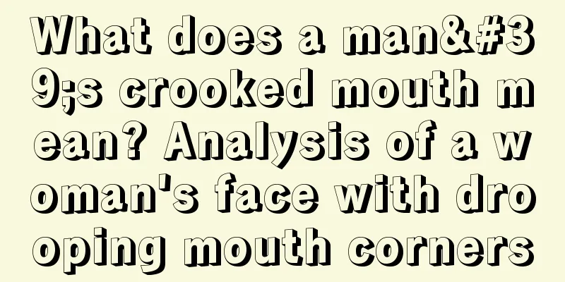 What does a man's crooked mouth mean? Analysis of a woman's face with drooping mouth corners