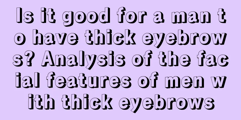 Is it good for a man to have thick eyebrows? Analysis of the facial features of men with thick eyebrows