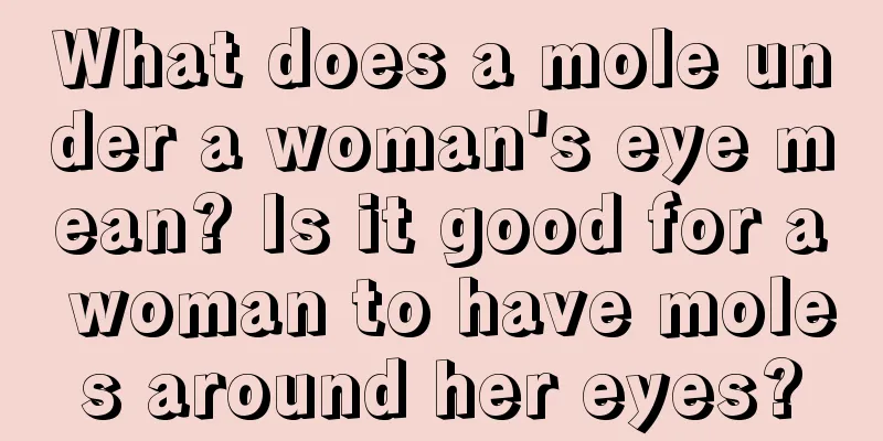 What does a mole under a woman's eye mean? Is it good for a woman to have moles around her eyes?