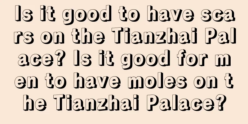 Is it good to have scars on the Tianzhai Palace? Is it good for men to have moles on the Tianzhai Palace?
