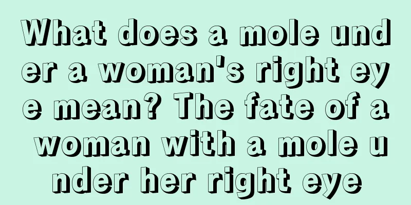 What does a mole under a woman's right eye mean? The fate of a woman with a mole under her right eye