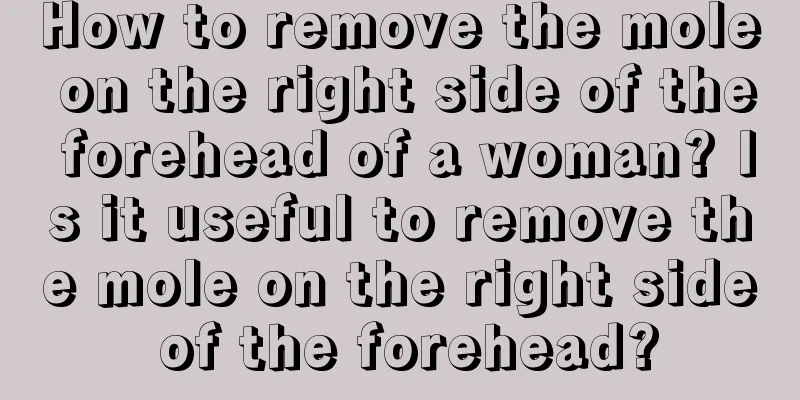 How to remove the mole on the right side of the forehead of a woman? Is it useful to remove the mole on the right side of the forehead?
