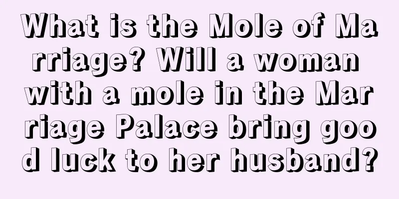 What is the Mole of Marriage? Will a woman with a mole in the Marriage Palace bring good luck to her husband?