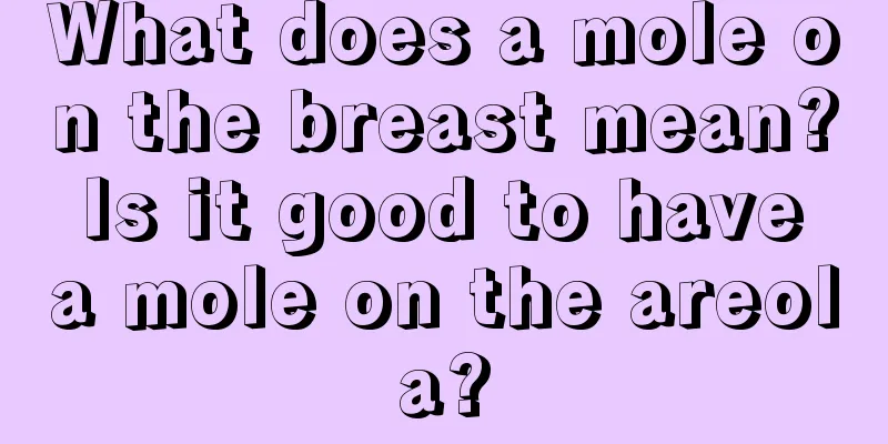 What does a mole on the breast mean? Is it good to have a mole on the areola?
