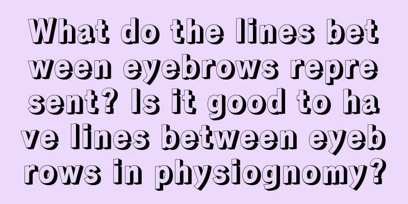 What do the lines between eyebrows represent? Is it good to have lines between eyebrows in physiognomy?