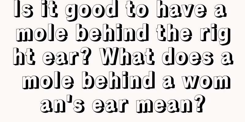 Is it good to have a mole behind the right ear? What does a mole behind a woman's ear mean?