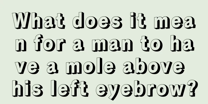 What does it mean for a man to have a mole above his left eyebrow?