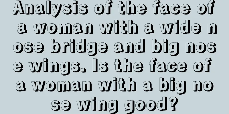 Analysis of the face of a woman with a wide nose bridge and big nose wings. Is the face of a woman with a big nose wing good?