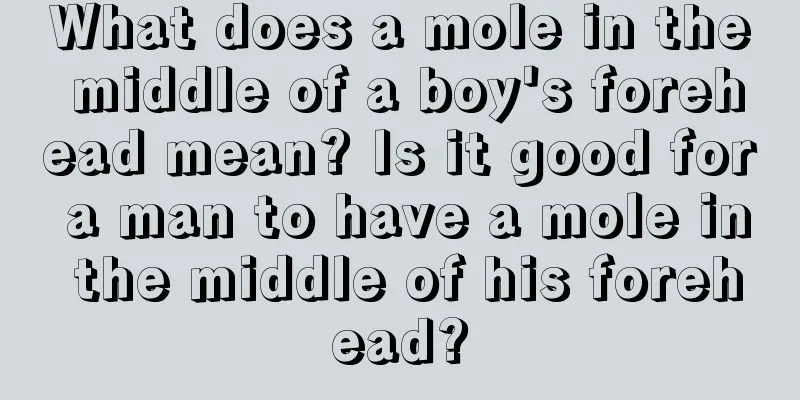 What does a mole in the middle of a boy's forehead mean? Is it good for a man to have a mole in the middle of his forehead?