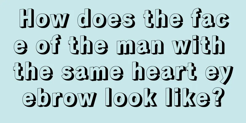 How does the face of the man with the same heart eyebrow look like?