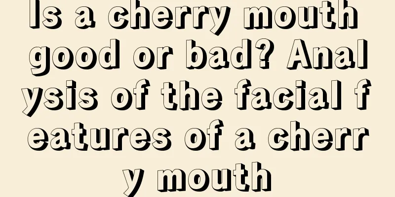 Is a cherry mouth good or bad? Analysis of the facial features of a cherry mouth