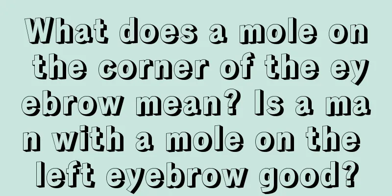 What does a mole on the corner of the eyebrow mean? Is a man with a mole on the left eyebrow good?