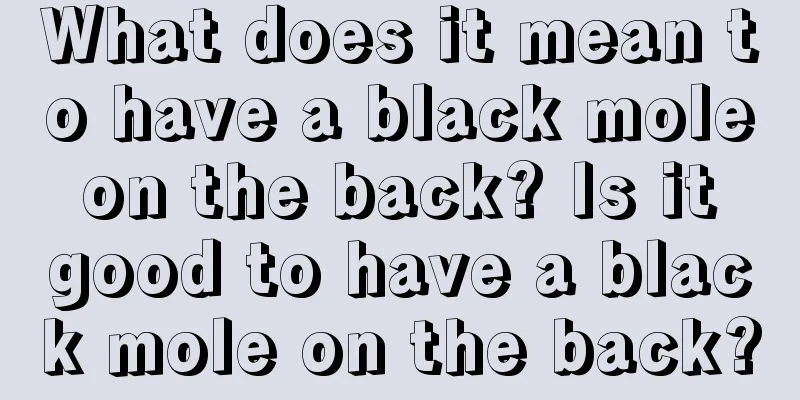 What does it mean to have a black mole on the back? Is it good to have a black mole on the back?