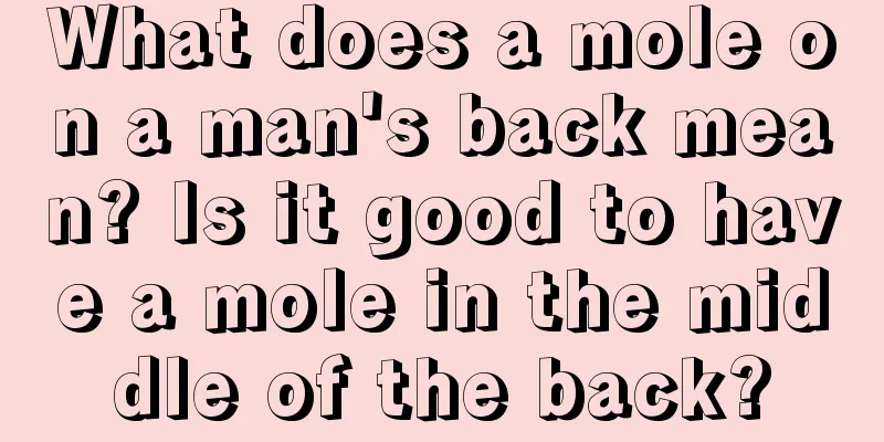 What does a mole on a man's back mean? Is it good to have a mole in the middle of the back?