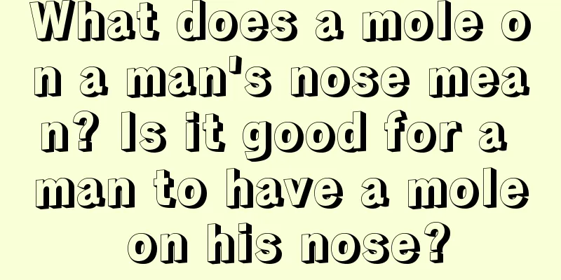 What does a mole on a man's nose mean? Is it good for a man to have a mole on his nose?